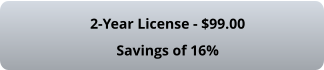 2-Year License - $99.00 Savings of 16%